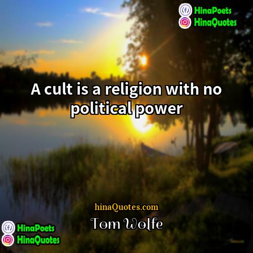 Tom Wolfe Quotes | A cult is a religion with no